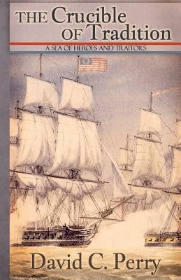 The Crucible of Tradition: A sea of heroes and traitors by Perry, David