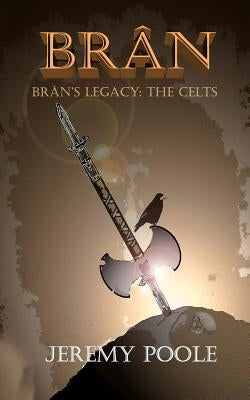 Brân: Brân's Legacy: The Celts by Poole, Jeremy