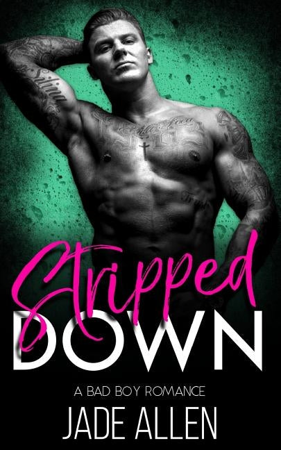 Stripped Down: A Bad Boy Romance by Allen, Jade