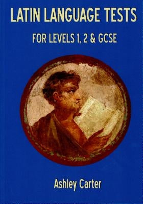 Latin Language Tests for Levels 1 and 2 and GCSE by Carter, Ashley