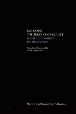 Jan Fabre: The Servant of Beauty: Seven Monologues for the Theatre by Fabre, Jan