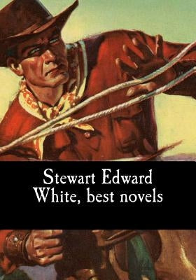 Stewart Edward White, best novels by Edward White, Stewart