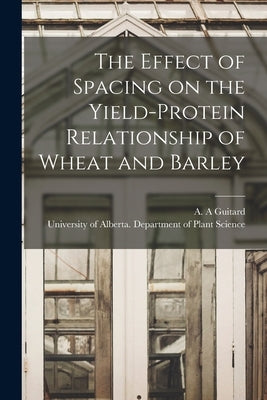 The Effect of Spacing on the Yield-protein Relationship of Wheat and Barley by Guitard, A. A.
