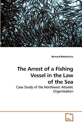 The Arrest of Fishing Vessel in the Law of the Sea by Blazkiewicz, Bernard