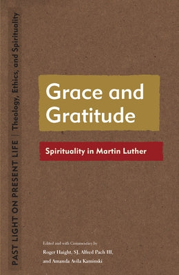 Grace and Gratitude: Spirituality in Martin Luther by Haight, Roger