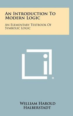 An Introduction to Modern Logic: An Elementary Textbook of Symbolic Logic by Halberstadt, William Harold