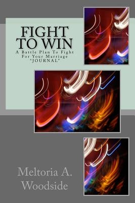Fight 2 Win: The Battle Plan for fighting for your marriage by Woodside, Meltoria a.