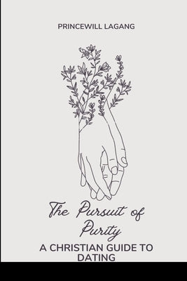 The Pursuit of Purity: A Christian Guide to Dating by Lagang, Princewill