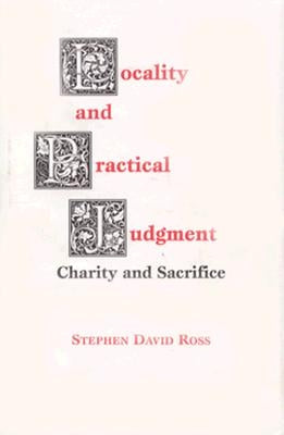 Locality and Practical Judgment: Charity and Sacrifice by Ross, Stephen David