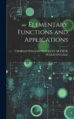 Elementary Functions and Applications by Arthur Sullivan Gale, Charles William