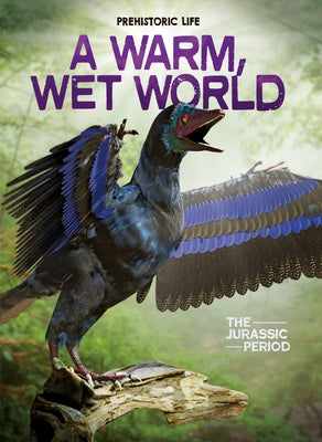 A Warm, Wet World: The Jurassic Period by Dixon, Dougal