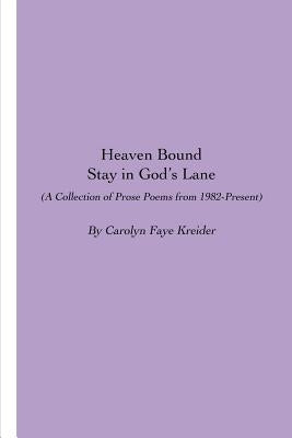 Heaven Bound: Stay in God's Lane: A Collection of Prose Poems from 1982-Present by Kreider, Carolyn Faye