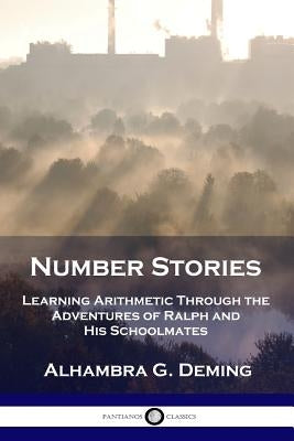 Number Stories: Learning Arithmetic Through the Adventures of Ralph and His Schoolmates by Deming, Alhambra G.