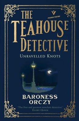 Unravelled Knots: The Teahouse Detective: Volume 3 by Orczy