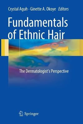 Fundamentals of Ethnic Hair: The Dermatologist's Perspective by Aguh, Crystal
