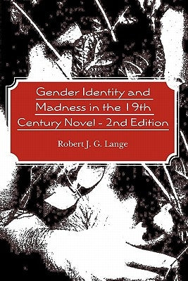 Gender Identity and Madness in the 19th Century Novel - 2nd Edition by Lange, Robert J. G.