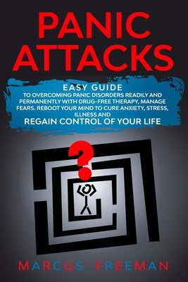 Panic Attacks: Easy Guide to Overcoming Panic Disorders Readily and Permanently with Drug-Free Therapy, Manage Fears. Reboot your Min by Freeman, Marcus