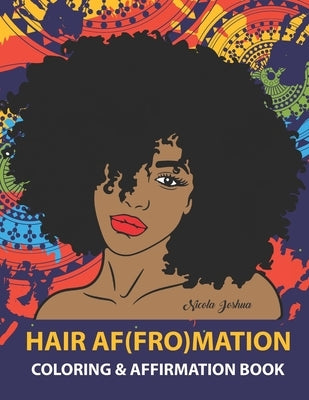 HAIR AF(FRO)Mation: Coloring and Affirmation Book: Hair Empowerment Quotes and Hairstyles For Women of Color: 30 Designs, Measures 8.5 x 1 by Joshua, Nicola