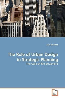 The Role of Urban Design in Strategic Planning by Brandao, Jose