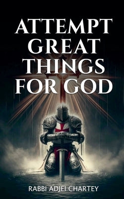 Attempt Great Things for God by Chartey, Rabbi Adjei