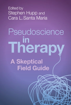 Pseudoscience in Therapy: A Skeptical Field Guide by Hupp, Stephen