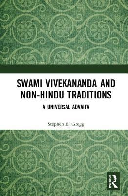 Swami Vivekananda and Non-Hindu Traditions: A Universal Advaita by Gregg, Stephen E.