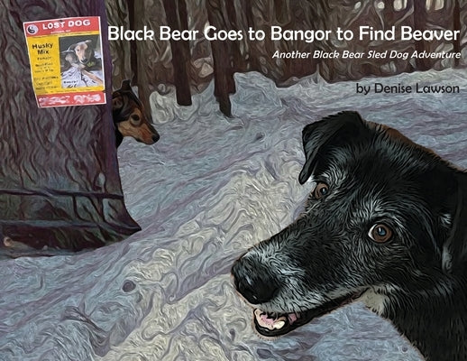 Black Bear Goes to Bangor to Find Beaver: Another Black Bear Sled Dog Adventure by Lawson, Denise