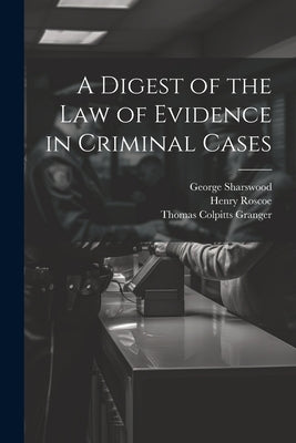 A Digest of the Law of Evidence in Criminal Cases by Sharswood, George