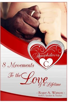 Agaphileros C: 8 Movements to the love of a lifetime by Watson, Roger Anthony