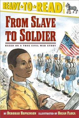 From Slave to Soldier: Based on a True Civil War Story (Ready-To-Read Level 3) by Hopkinson, Deborah