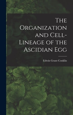 The Organization and Cell-lineage of the Ascidian Egg by Conklin, Edwin Grant