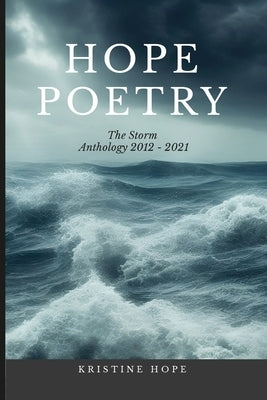Hope Poetry: The Storm Anthology 2012 - 2021 by Hope, Kristine