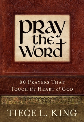 Pray the Word: 90 Prayers That Touch the Heart of God by King, Tiece L.