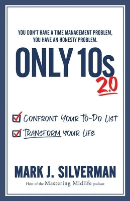 Only 10s 2.0: Confront Your To-Do List and Transform Your Life by Silverman, Mark J.
