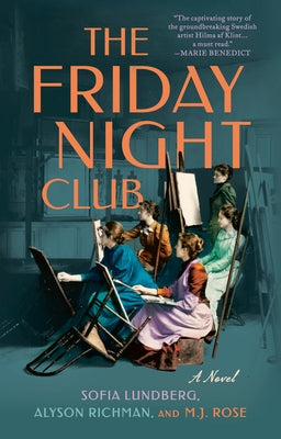 The Friday Night Club: A Novel of Artist Hilma AF Klint and Her Creative Circle by Lundberg, Sofia