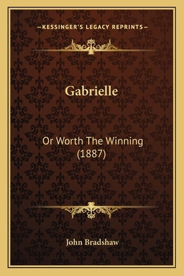 Gabrielle: Or Worth The Winning (1887) by Bradshaw, John