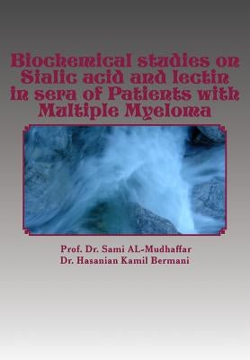 Biochemical studies on Sialic acid and lectin in sera of Patients with Multiple Myeloma: Multple Myeloma by Al-Bermani, Hassanian Kamil