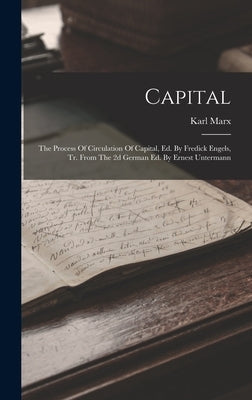 Capital: The Process Of Circulation Of Capital, Ed. By Fredick Engels, Tr. From The 2d German Ed. By Ernest Untermann by Marx, Karl