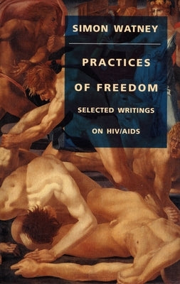 Practices of Freedom: Selected Writings on HIV/AIDS by Watney, Simon