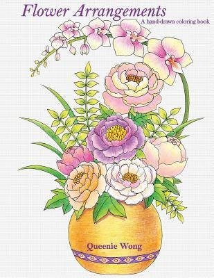Flower Arrangements - A hand-drawn coloring book by Wong, Queenie