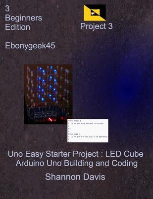 Uno Easy Starter Project: LED Cube: Arduino Uno Building and Coding by Ebonygeek45