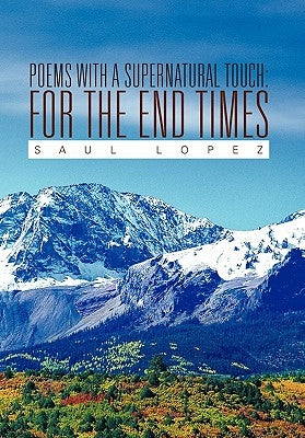 Poems with a Supernatural Touch: For the End Times by Lopez, Saul