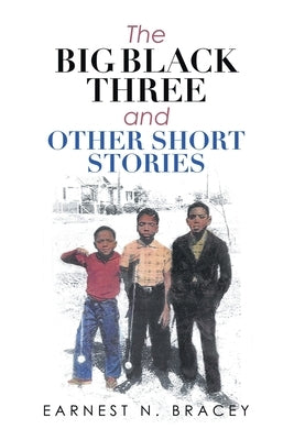The Big Black Three and Other Short Stories by Bracey, Earnest N.