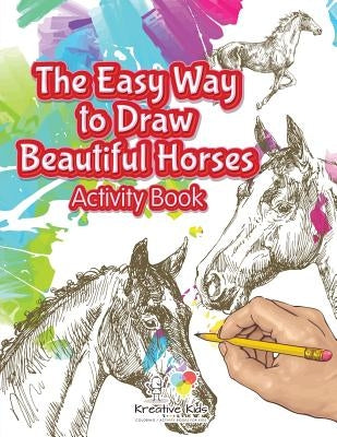 The Easy Way to Draw Beautiful Horses Activity Book by Kreative Kids