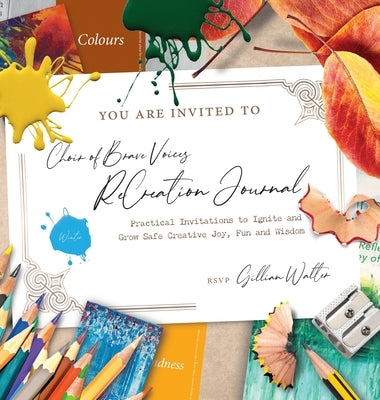 Choir of Brave Voices ReCreation Journal: Winter Reflections: Practical Invitations to Ignite and Grow Safe Creative Joy, Fun and Wisdom by Walter, Gillian Mary