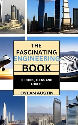 The Fascinating Engineering Book for Kids: Fun Facts for Curious Minds and Young Engineers by Austin, Dylan