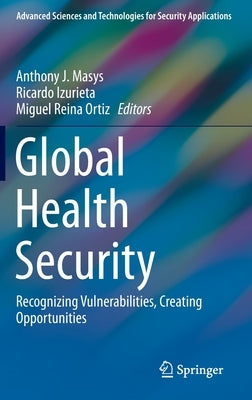 Global Health Security: Recognizing Vulnerabilities, Creating Opportunities by Masys, Anthony J.