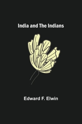 India and the Indians by F. Elwin, Edward