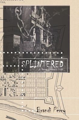 Splintered: A New Orleans Tale by Perry, Brandi