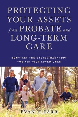 Protecting Your Assets from Probate and Long-Term Care: Don't Let the System Bankrupt You and Your Loved Ones by Farr, Evan H.